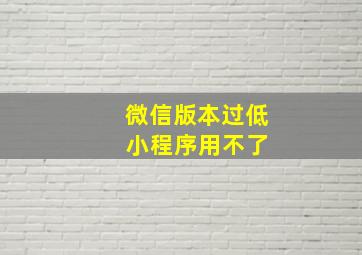 微信版本过低 小程序用不了